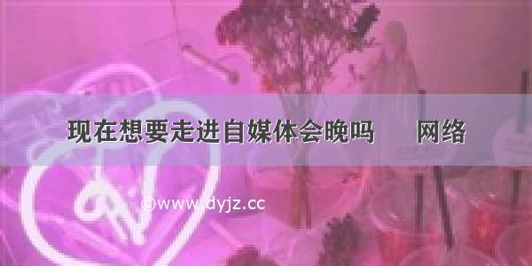 现在想要走进自媒体会晚吗 – 网络