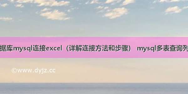 数据库mysql连接excel（详解连接方法和步骤） mysql多表查询列子