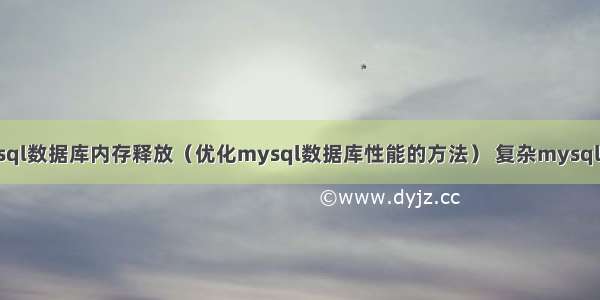 mysql数据库内存释放（优化mysql数据库性能的方法） 复杂mysql语句