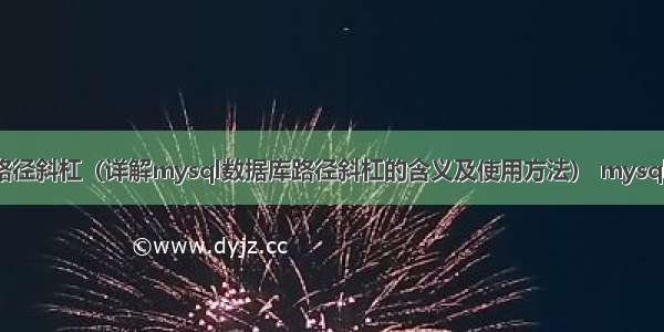 mysql数据库路径斜杠（详解mysql数据库路径斜杠的含义及使用方法） mysql year数据类型