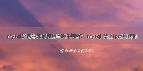 mysql语句中如何使用if条件判断？ mysql 禁止ip远程访问