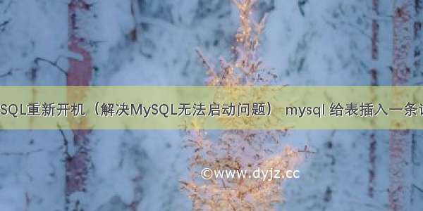 MySQL重新开机（解决MySQL无法启动问题） mysql 给表插入一条记录