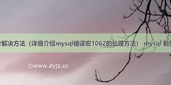 mysql 错误宏1062解决方法（详细介绍mysql错误宏1062的处理方法） mysql 数据库属性设置默认值