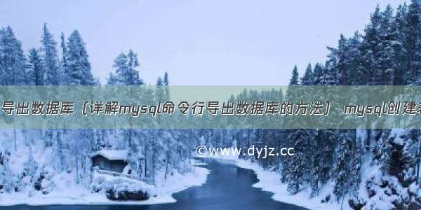 mysql命令行导出数据库（详解mysql命令行导出数据库的方法） mysql创建表时默认值为