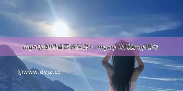 MySQL如何查看表信息？ mysql if判断sql语句