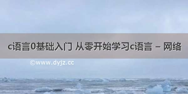 c语言0基础入门 从零开始学习c语言 – 网络