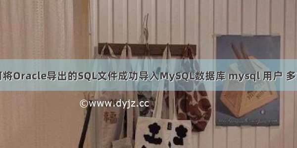 如何将Oracle导出的SQL文件成功导入MySQL数据库 mysql 用户 多主机