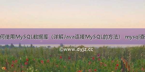 Java代码中如何使用MySQL数据库（详解Java连接MySQL的方法） mysql查看sql执行历史