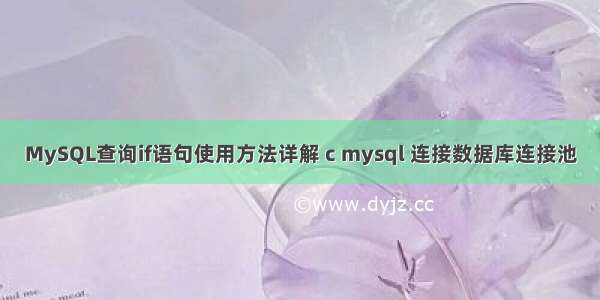 MySQL查询if语句使用方法详解 c mysql 连接数据库连接池