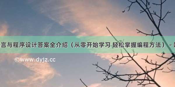 C语言与程序设计答案全介绍（从零开始学习 轻松掌握编程方法） – 网络