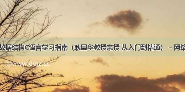 数据结构C语言学习指南（耿国华教授亲授 从入门到精通） – 网络