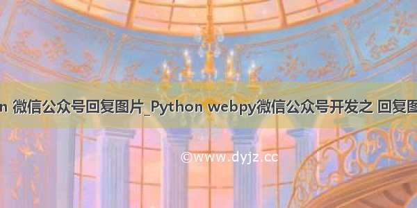 python 微信公众号回复图片_Python webpy微信公众号开发之 回复图文消息