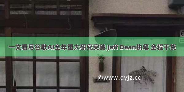 一文看尽谷歌AI全年重大研究突破 Jeff Dean执笔 全程干货