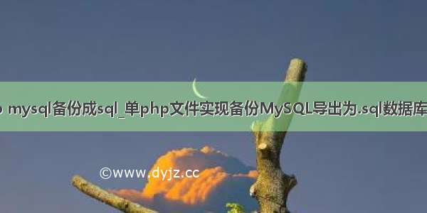 php mysql备份成sql_单php文件实现备份MySQL导出为.sql数据库代码