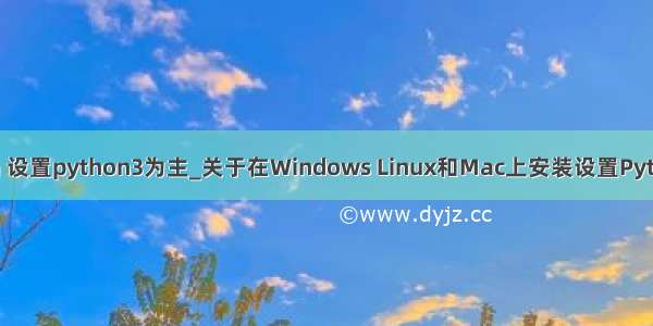 anaconda 设置python3为主_关于在Windows Linux和Mac上安装设置Python的问题