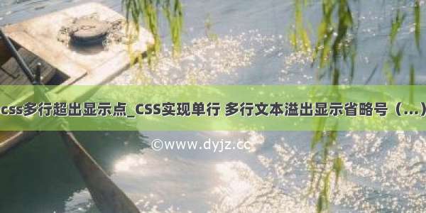 css多行超出显示点_CSS实现单行 多行文本溢出显示省略号（…）