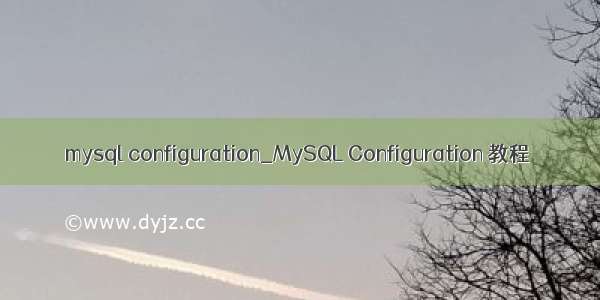 mysql configuration_MySQL Configuration 教程