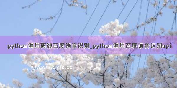 python调用离线百度语音识别_python调用百度语音识别api