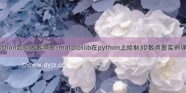 python如何做散点图-matplotlib在python上绘制3D散点图实例详解