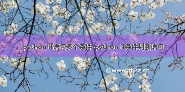 python if语句多个条件-python if条件判断语句