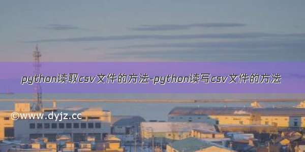 python读取csv文件的方法-python读写csv文件的方法