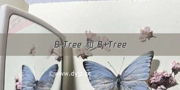 B-Tree 和 B+Tree