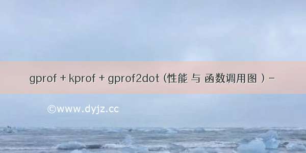 gprof + kprof + gprof2dot (性能 与 函数调用图）-