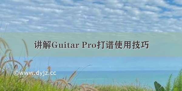 讲解Guitar Pro打谱使用技巧