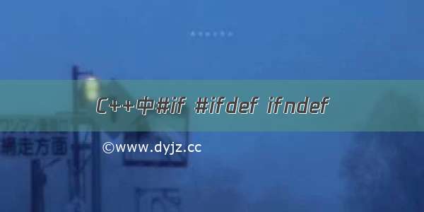 C++中#if #ifdef ifndef