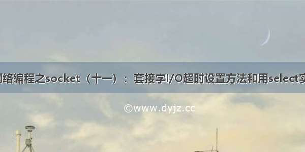 linux网络编程之socket（十一）：套接字I/O超时设置方法和用select实现超时