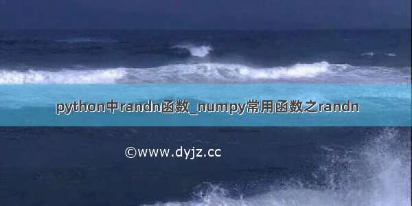 python中randn函数_numpy常用函数之randn