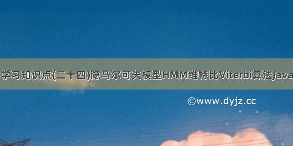 机器学习知识点(二十四)隐马尔可夫模型HMM维特比Viterbi算法Java实现