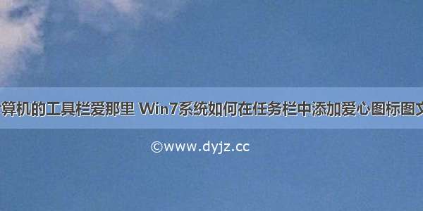 w7计算机的工具栏爱那里 Win7系统如何在任务栏中添加爱心图标图文教程