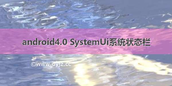 android4.0 SystemUi系统状态栏