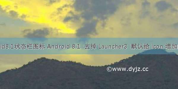 android8.1状态栏图标 Android 8.1  去掉 Launcher3  默认给 icon 增加的白边