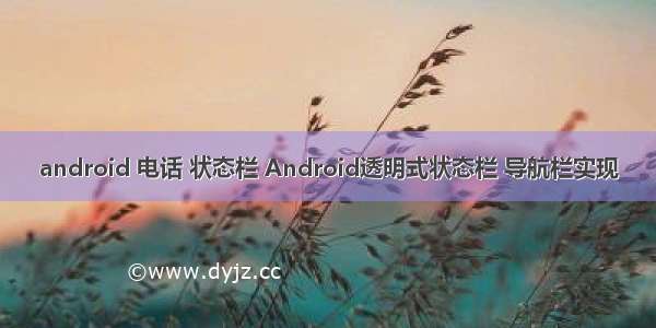 android 电话 状态栏 Android透明式状态栏 导航栏实现