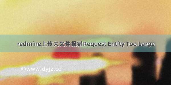 redmine上传大文件报错Request Entity Too Large