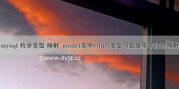 mysql 枚举类型 映射_model类中enum类型与数据库字段的映射