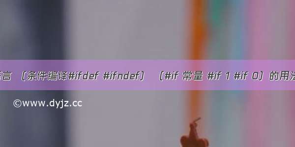 C语言 （条件编译#ifdef #ifndef） （#if 常量 #if 1 #if 0）的用法