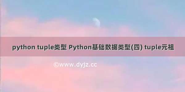 python tuple类型 Python基础数据类型(四) tuple元祖