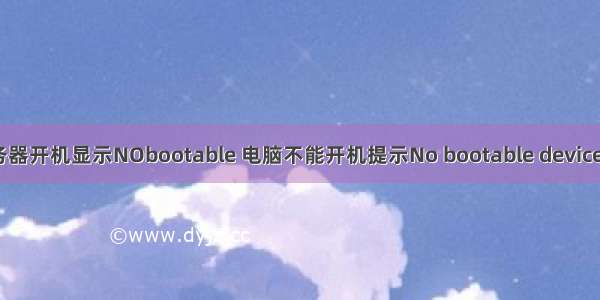 如果服务器开机显示NObootable 电脑不能开机提示No bootable device怎么办？