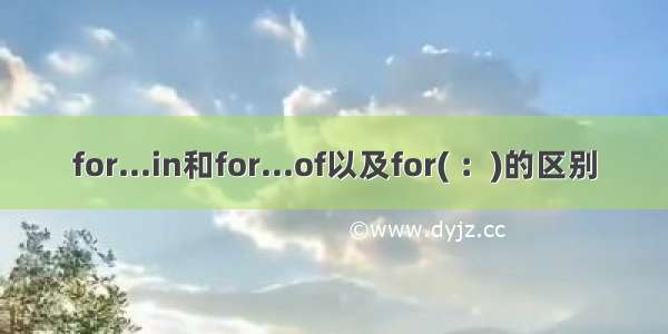 for...in和for...of以及for( ：)的区别