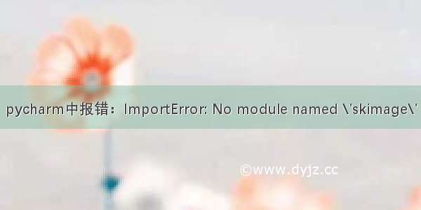 pycharm中报错：ImportError: No module named \'skimage\'