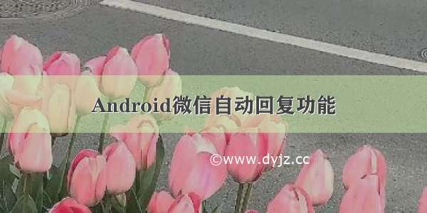 Android微信自动回复功能