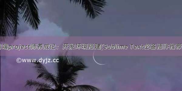 前端project师养成记：开发环境搭建(Sublime Text必备插件推荐)