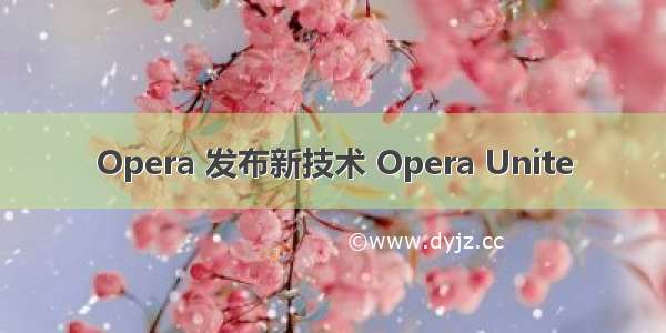 Opera 发布新技术 Opera Unite
