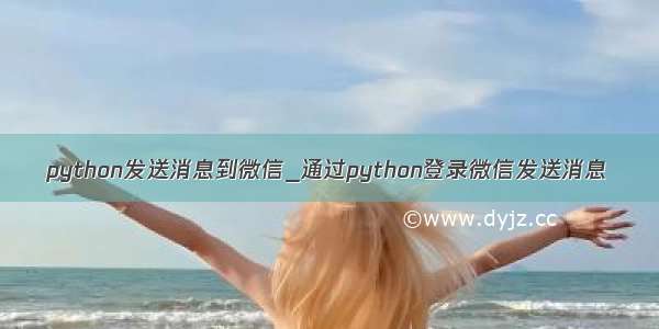 python发送消息到微信_通过python登录微信发送消息