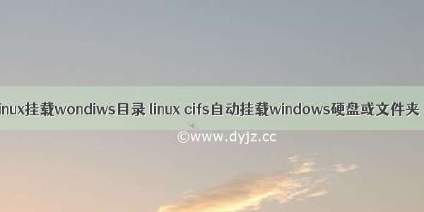 linux挂载wondiws目录 linux cifs自动挂载windows硬盘或文件夹