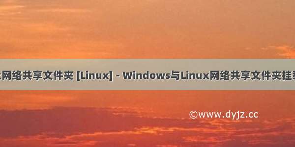 linux网络共享文件夹 [Linux] - Windows与Linux网络共享文件夹挂载方法