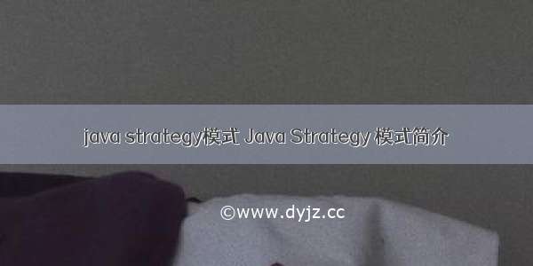 java strategy模式 Java Strategy 模式简介